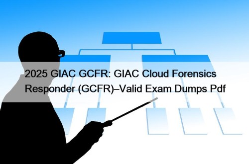 2025 GIAC GCFR: GIAC Cloud Forensics Responder (GCFR)–Valid ...