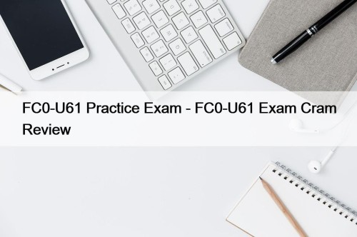 FC0-U61 Practice Exam - FC0-U61 Exam Cram Review